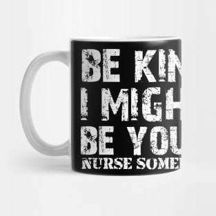 Funny Sayings Be Kind I Might Be Your Nurse Someday Cool Mug